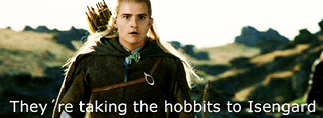 "They're taking the hobbits to Isengard!"